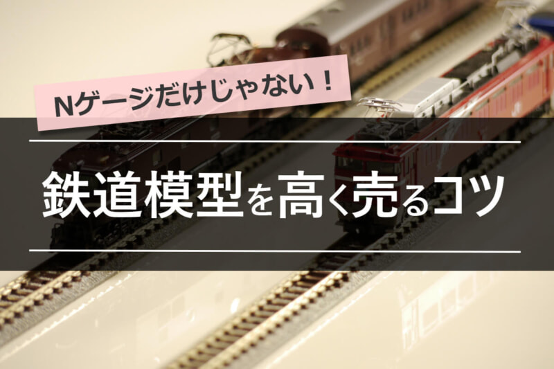 Nゲージだけじゃない！人気の鉄道模型と高価買取のコツは？